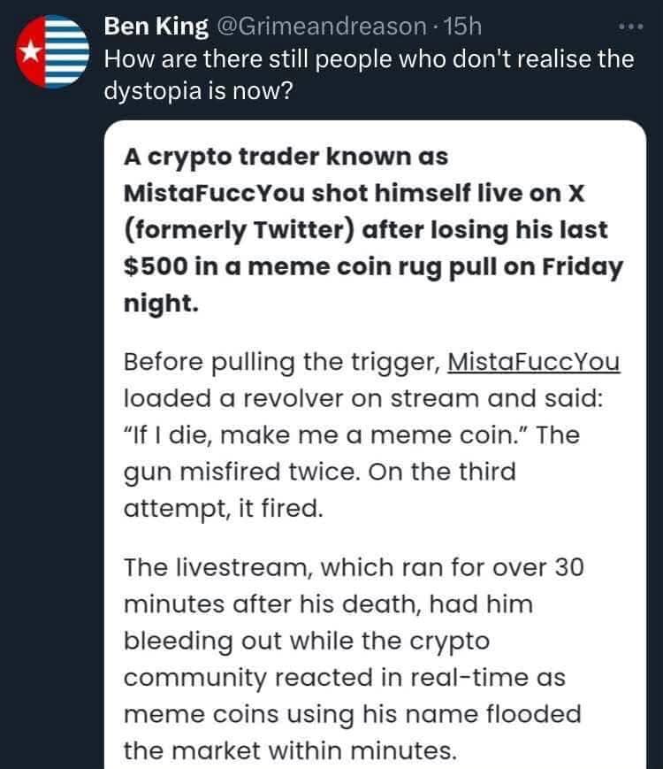 The meme is a screenshot of a Twitter post from a user named "Ben King" with a quote from a news article about a cryptocurrency trader named "MistaFuccYou" who lost $500,000 in a cryptocurrency trading disaster. The post is titled "How are there still people who don't realize the dystopia is now?" and includes a quote from the article. The quote is a humorous and ironic commentary on the current state of the world, implying that the world has become a dystopian nightmare.